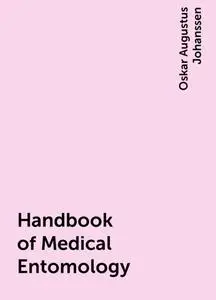 «Handbook of Medical Entomology» by Oskar Augustus Johanssen