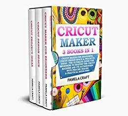 CRICUT MAKER: 3 BOOKS in 1