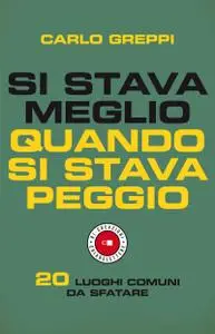 Carlo Greppi - Si stava meglio quando si stava peggio