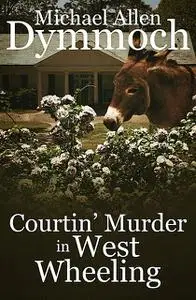 «Courtin' Murder in West Wheeling» by Michael Allen Dymmoch