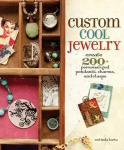 Custom Cool Jewelry: Create 200+ Personalized Pendants, Charms, and Clasps [Repost]