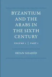 Byzantium and the Arabs in the Sixth Century, Volume 1