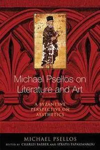 Michael Psellos on Literature and Art: A Byzantine Perspective on Aesthetics