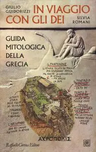 Giulio Guidorizzi, Silvia Romani - In viaggio con gli dei. Guida mitologica della Grecia