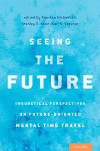 Seeing the Future : Theoretical Perspectives on Future-Oriented Mental Time Travel