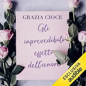 «Gli imprevedibili effetti dell'amore» by Grazia Cioce