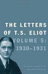 The Letters of T. S. Eliot: Volume 5: 1930-1931