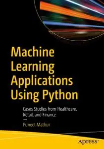 Machine Learning Applications Using Python: Cases Studies from Healthcare, Retail, and Finance (Repost)