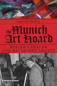 The Munich Art Hoard: Hitler's Dealer and His Secret Legacy