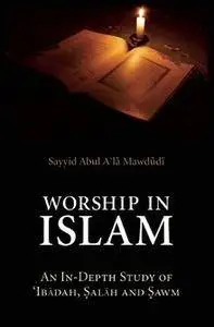 Worship in Islam: An In-Depth Study of ‘Ibadah, Salah and Sawm