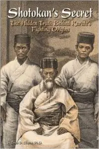 Shotokan's Secret: The Hidden Truth Behind Karate's Fighting Origins by Bruce D. Clayton