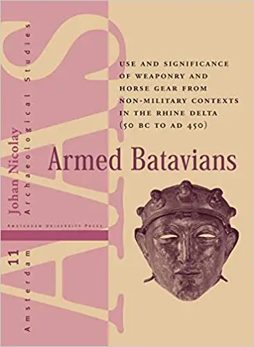 Armed Batavians: Use and Significance of Weaponry and Horse Gear from Non-military Contexts in the Rhine Delta (50 BC to