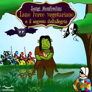 «Iano l'orco vegetariano e il segreto dell'allegria» by Luigi Monfredini