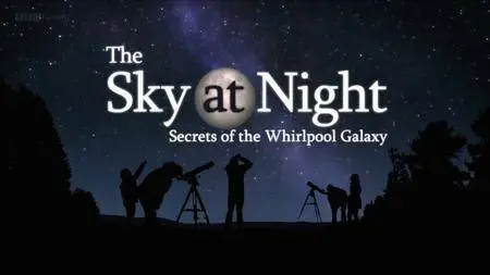 BBC The Sky at Night - Secrets of the Whirlpool Galaxy (2016)