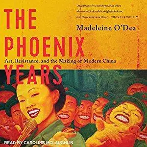 The Phoenix Years: Art, Resistance, and the Making of Modern China [Audiobook]