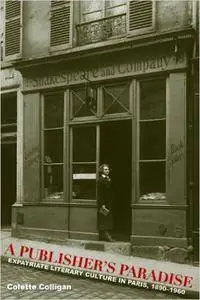 A Publisher's Paradise: Expatirate Literary Culture in Paris, 1890-1960