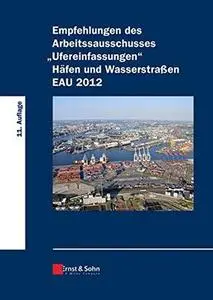 Empfehlungen des Arbeitsausschusses „Ufereinfassungen” Hafen und Wasserstra?en EAU 2012 (Repost)