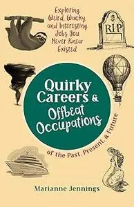 Quirky Careers & Offbeat Occupations of the Past, Present, and Future: Exploring Weird, Wacky, and Interesting Jobs You