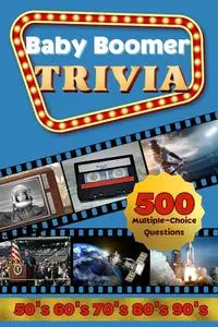 Baby Boomer Trivia: 1950s, 1960s, 1970s, 1980s, 1990s - Music, Cinema, Sports, History, Science and Inventions