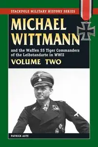 Michael Wittmann and the Waffen SS Tiger commanders of the Leibstandarte in WWII Volume II (Stackpole Military History)