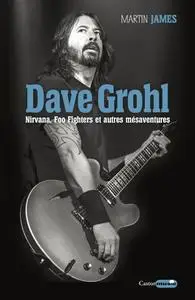 Martin James, "Dave Grohl : Nirvana, Foo Fighters et autres mésaventures"