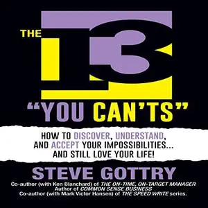The 13 You Can'ts: How to Discover, Understand, and Accept Your Impossibilities . . . and Still Love Your Life! [Audiobook]