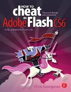 How to Cheat in Adobe Flash CS6: The Art of Design and Animation