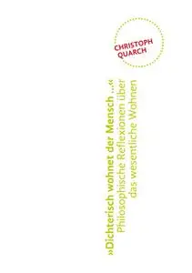 «"Dichterisch wohnet der Mensch..." Philosophische Reflexionen über das wesentliche Wohnen» by Christoph Quarch