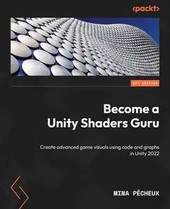 Become a Unity Shaders Guru: Create advanced game visuals using code and graphs in Unity 2022