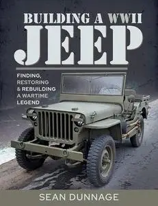 Building a WWII Jeep: Finding, Restoring, and Rebuilding a Wartime Legend