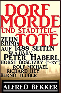 Dorf-Morde und Stadtteil-Tote: Zehn Krimis auf 1488 Seiten - Alfred Bekker