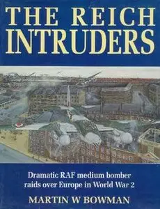 The Reich Intruders: Dramatic RAF Medium Bomber Raids Over Europe in World War Two (repost)