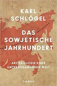 Das sowjetische Jahrhundert: Archäologie einer untergegangenen Welt