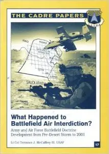 What Happened to Battlefield Air Interdiction? by Lt Col Terrance J. McCaffrey III. USAF