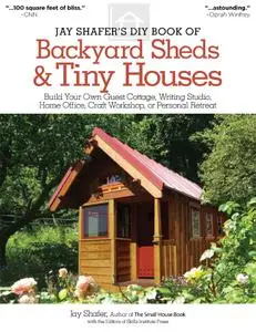 Jay Shafer's DIY book of backyard sheds & tiny houses: Build your own guest cottage, writing studio, home office, craft