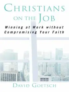 Christians on the Job: Winning at Work without Compromising Your Faith