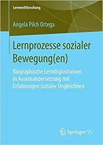 Lernprozesse sozialer Bewegung(en): Biographische Lerndispositionen in Auseinandersetzung mit Erfahrungen sozialer Ungleichheit