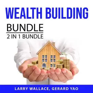 «Wealth Building Bundle 2 IN 1 Bundle: Wealth, Actually and Understanding Money» by Larry Wallace, and Gerard Yao