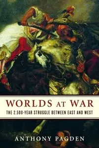 Anthony Pagden - Worlds at War: The 2,500-Year Struggle Between East and West