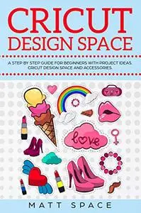 Cricut Design Space: A Beginners Guide for with Project Ideas.