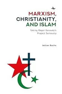 Marxism, Christianity, and Islam: Taking Roger Garaudy’s Project Seriously
