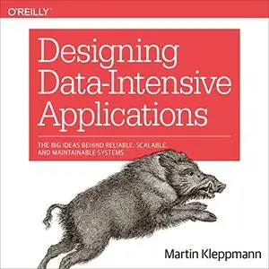 Designing Data-Intensive Applications: The Big Ideas Behind Reliable, Scalable, and Maintainable Systems [Audiobook]