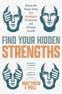 Find Your Hidden Strengths: Unlock the Power of the Four Archetypes for Success and Personal Growth