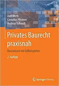 Privates Baurecht praxisnah: Basiswissen mit Fallbeispielen