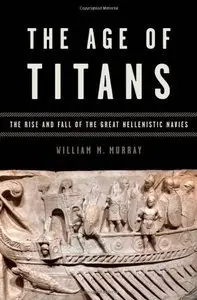 The Age of Titans: The Rise and Fall of the Great Hellenistic Navies (Repost)