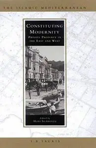 Constituting Modernity: Private Property in the East and West (Islamic Mediterranean)