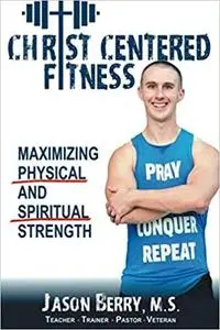 Christ-Centered Fitness: Maximizing Physical and Spiritual Strength