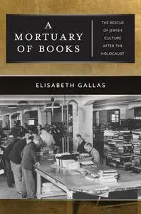 A Mortuary of Books: The Rescue of Jewish Culture after the Holocaust (Goldstein-Goren in American Jewish History)