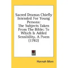 Sacred Dramas Chiefly Intended For Young Persons: The Subjects Taken From The Bible; To Which Is Added Sensibility, A Poem