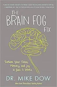 The Brain Fog Fix: Reclaim Your Focus, Memory, and Joy in Just 3 Weeks